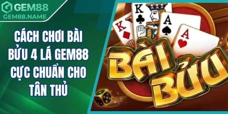 Cách chơi bài bửu 4 lá Gem88