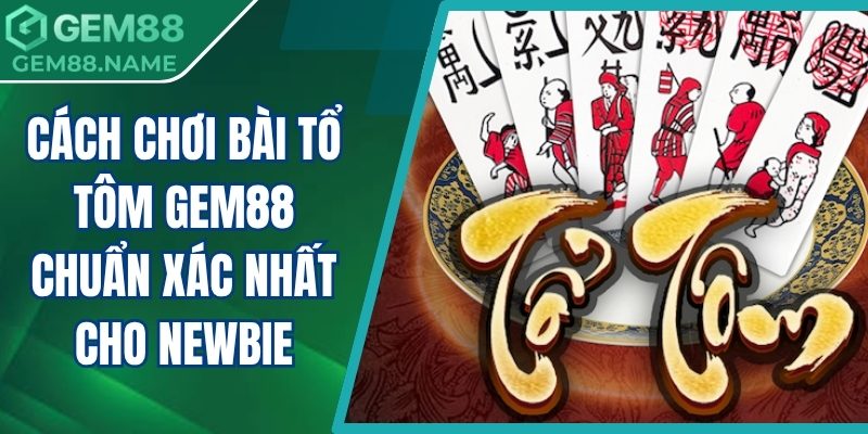 cách chơi bài tổ tôm Gem88